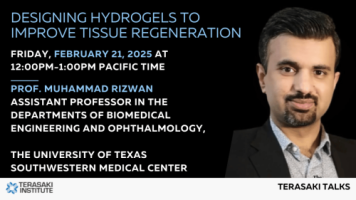  Terasaki Talks Presents: “Designing Hydrogels to Improve Tissue Regeneration", Presenter: Prof. Muhammad Rizwan 