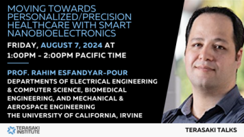  Terasaki Talks Presents: “Moving Towards Personalized/Precision Healthcare with Smart Nanobioelectronics”, Presenter: Prof. Rahim Esfandyar-Pour 